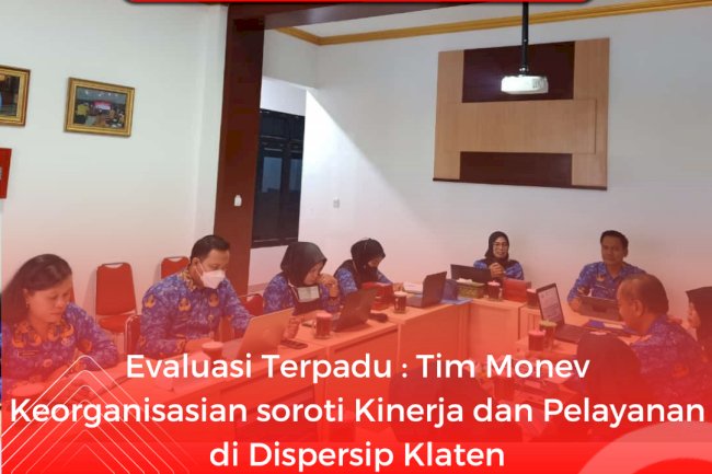 Evaluasi Terpadu : Tim Monev Keorganisasian soroti Kinerja dan Pelayanan di Dispersip Klaten
