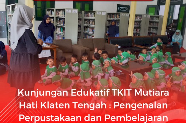 Kunjungan Edukatif TKIT Mutiara Hati : Pengenalan Perpustakaan dan Pembelajaran