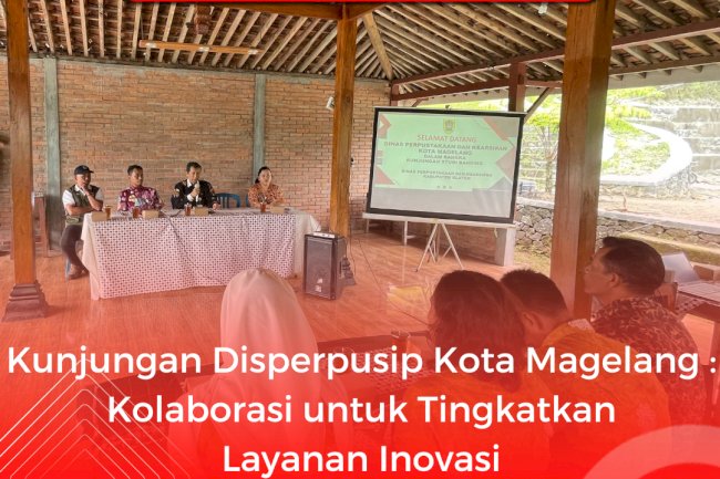 Kunjungan Disperpusip Kota Magelang : Kolaborasi untuk Tingkatkan Layanan Inovasi
