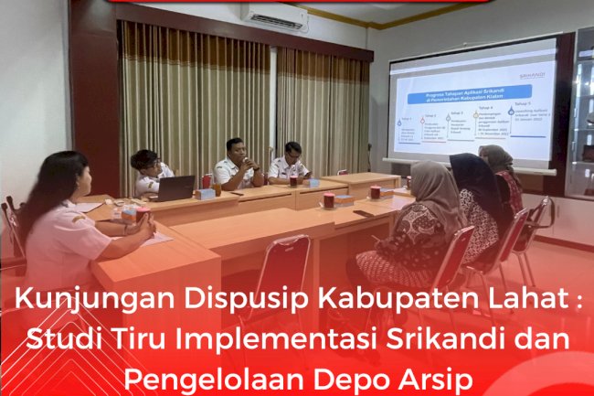 Kunjungan Dispusip Kabupaten Lahat : Studi Tiru Implementasi Srikandi dan Pengelolaan Depo Arsip